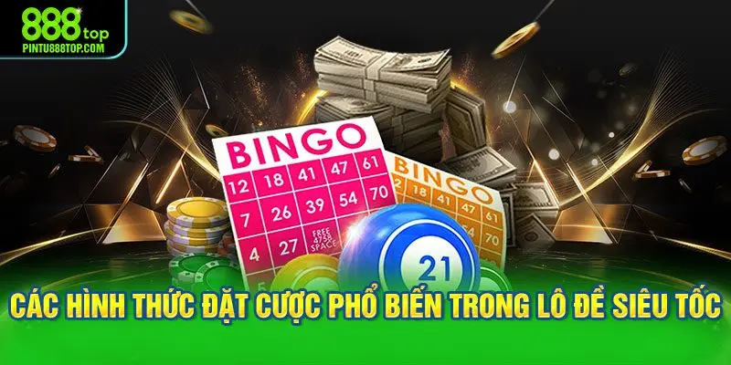 Các hình thức đặt cược phổ biến trong lô đề siêu tốc