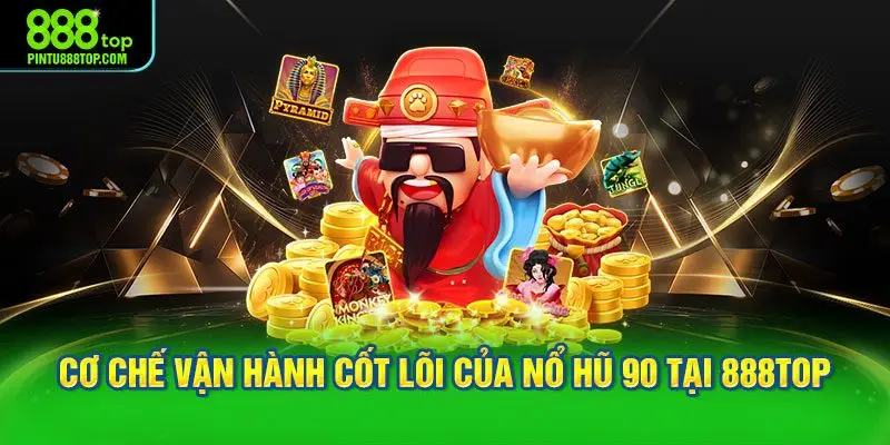 Cơ chế vận hành cốt lõi của Nổ hũ 90 tại 888TOP