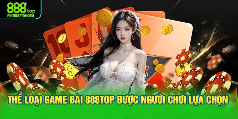 Các thể loại game bài 888TOP được người chơi lựa chọn nhiều