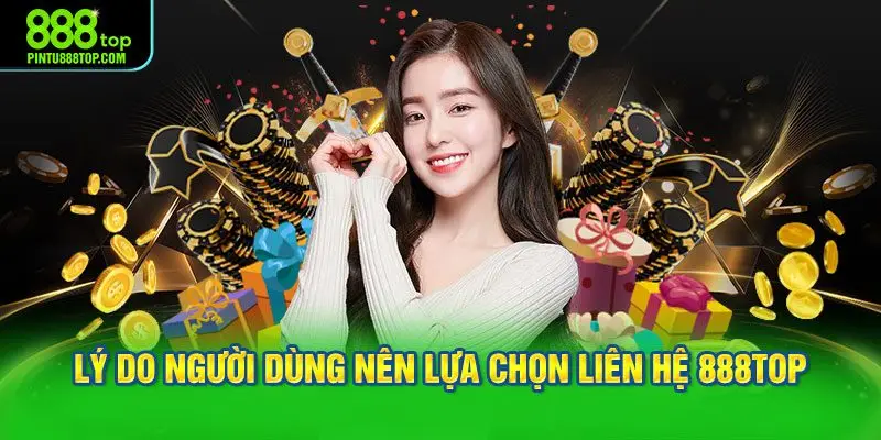 Lý do người dùng nên lựa chọn liên hệ 888TOP