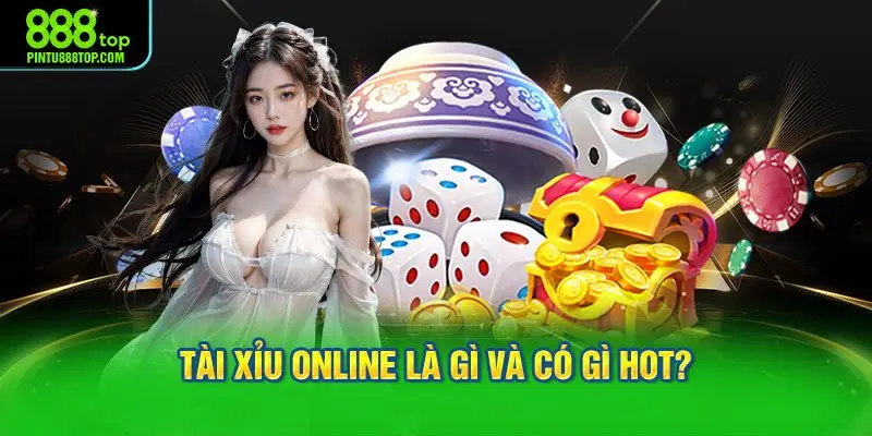 Tài xỉu online là gì và có gì hot?