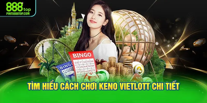 Tìm hiểu cách chơi Keno Vietlott chi tiết