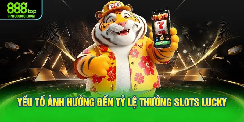 Phân tích các yếu tố ảnh hưởng đến tỷ lệ thưởng Slots Lucky
